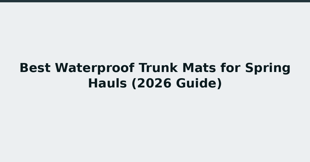 Best Waterproof Trunk Mats for Spring Hauls (2026 Guide) | GarageGist